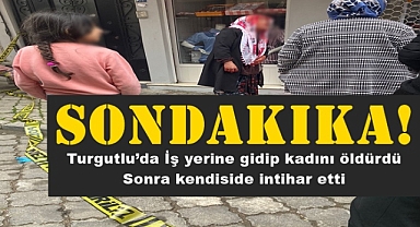 Turgutlu'da İş yerine gidip kadını öldürdü sonra kendiside intihar etti